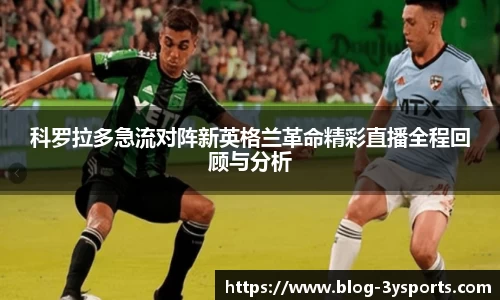 科罗拉多急流对阵新英格兰革命精彩直播全程回顾与分析