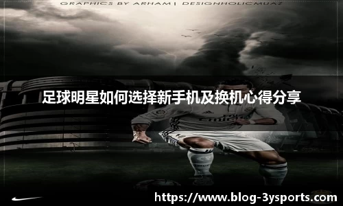 足球明星如何选择新手机及换机心得分享